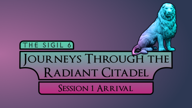 The Sigil 6 Arrive at the Radiant Citadel (Finally)